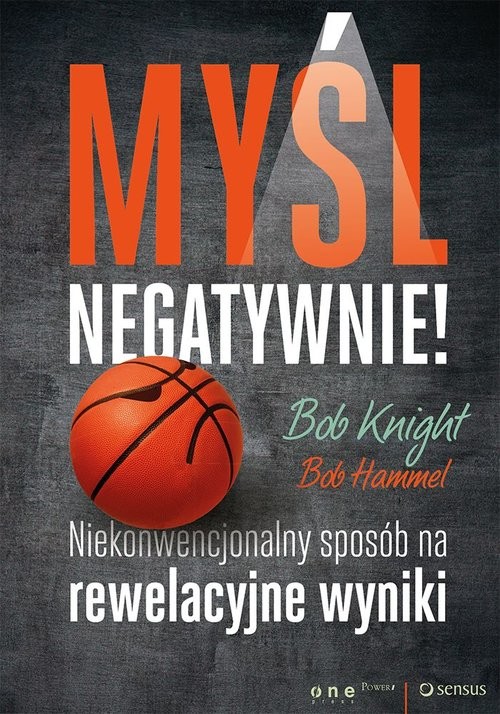 okładka Myśl negatywnie! Niekonwencjonalny sposób na rewelacyjne wyniki książka | Bob Knight, Bob Hammel