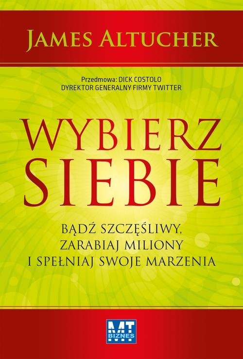 okładka Wybierz siebie Bądź szczęśliwy, zarabiaj miliony i spełniaj swoje marzenia książka | James Altucher