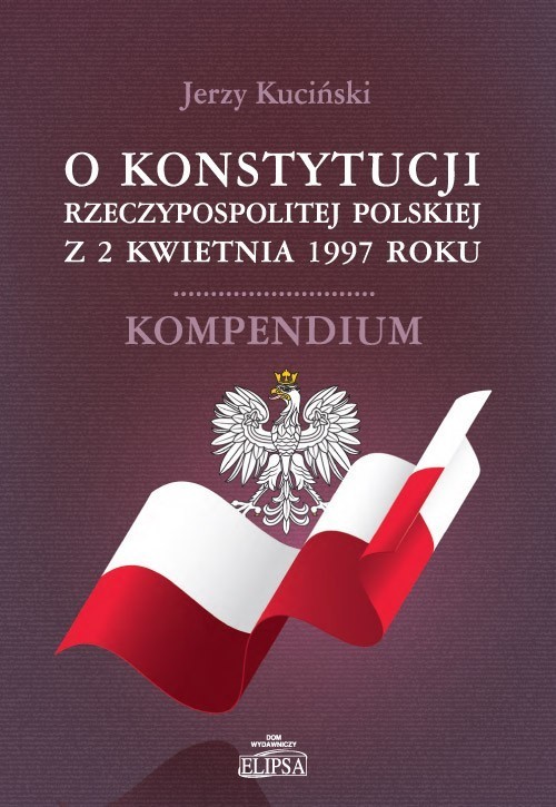 okładka O Konstytucji Rzeczypospolitej Polskiej z 2 kwietnia 1997 roku Kompendium książka | Kuciński Jerzy