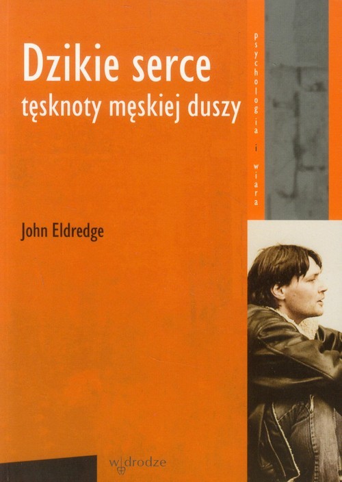 okładka Dzikie serce Tęsknoty męskiej duszy książka | John Eldredge
