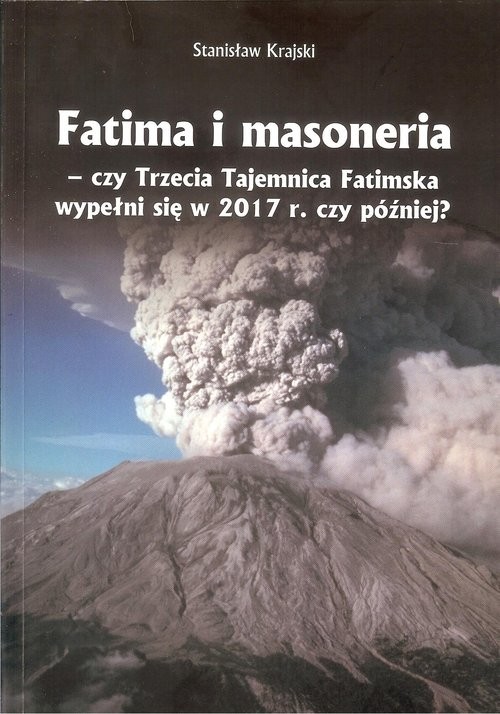 okładka Fatima i masoneria czy Trzecia Tajemnica Fatimska wypełni się w 2017 r. czy później? książka | Stanisław Krajski