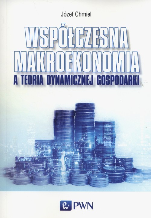 okładka Współczesna makroekonomia a teoria dynamicznej gospodarki książka | Chmiel Józef
