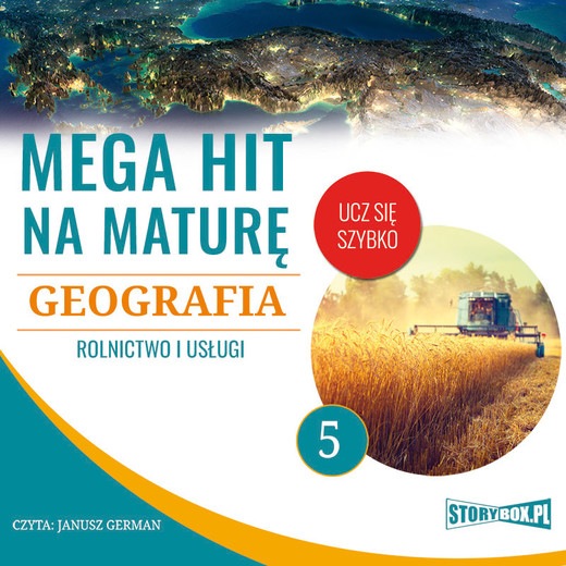 okładka Mega hit na maturę. Geografia. 5. Rolnictwo i usługi audiobook | MP3 | Adam Sochaczewski, Anna Borowicz, Karolina Wolszczak