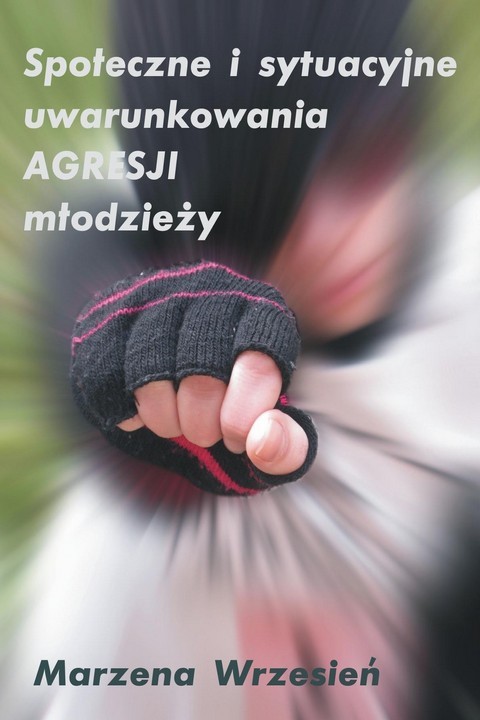 okładka Społeczne i sytuacyjne uwarunkowania agresji młodzieży ebook | pdf | Marzena Wrzesień