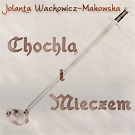 okładka Chochlą i mieczem audiobook | MP3 | Jolanta Wachowicz-Makowska
