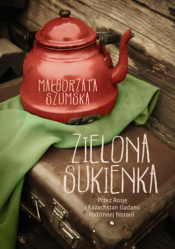 okładka Zielona sukienka. Przez Rosję i Kazachstan śladami rodzinnej historii książka | Małgorzata Szumska