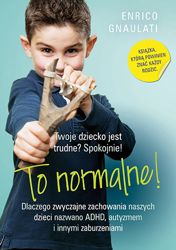 okładka To normalne! Dlaczego zwyczajne zachowania naszych dzieci nazwano ADHD, autyzmem i innymi zaburzeniami książka | Enrico Gnaulati