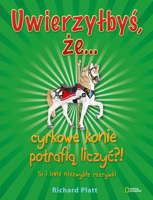 okładka Uwierzyłbyś, że cyrkowe konie potrafią liczyć?! To i inne niezwykłe rozrywki książka | Platt Richard