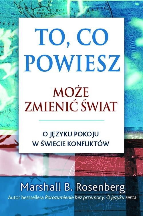 okładka To, co powiesz, może zmienić świat. O języku pokoju w świecie konfliktu książka | Marshall B. Rosenberg