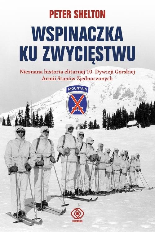 okładka Wspinaczka ku zwycięstwu. Nieznana historia elitarnej 10. Dywizji Górskiej Armii Stanów Zjednoczonych książka | Peter Shelton