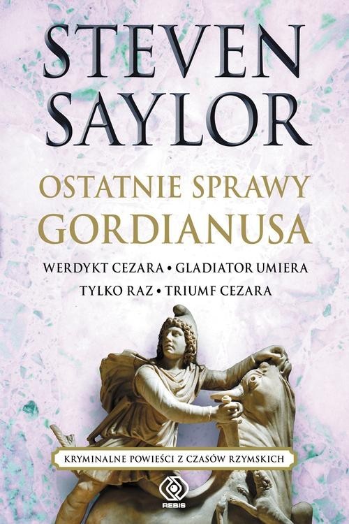 okładka Ostatnie sprawy Gordianusa. Werdykt Cezara. Gladiator umiera tylko raz. Triumf Cezara. książka | Saylor Steven