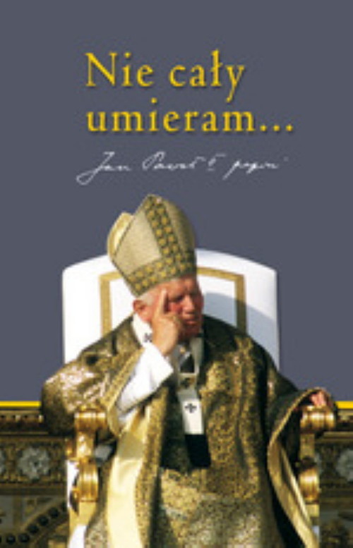 okładka Nie cały umieram. Dziedzictwo Jana Pawła II książka | Praca Zbiorowa