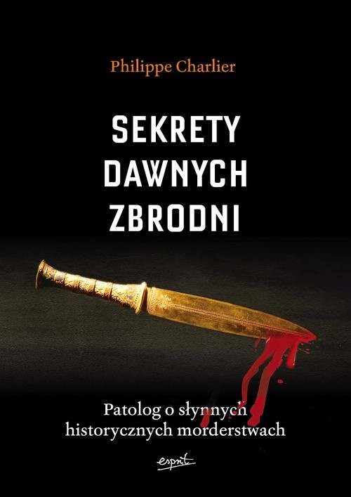 okładka Sekrety dawnych zbrodni. Patolog o słynnych historycznych morderstwach książka | Philippe Charlier