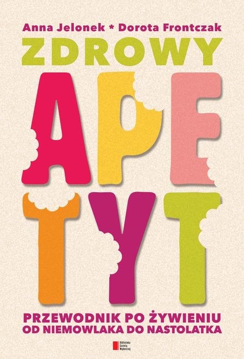 okładka Zdrowy apetyt. Przewodnik po żywieniu od niemowlaka do nastolatka książka | Anna Jelonek, Dorota Frontczak