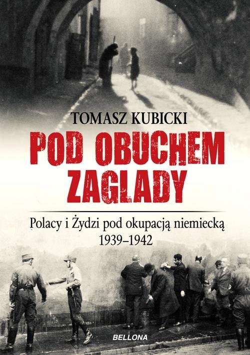 okładka Pod obuchem zagłady. Polacy i Żydzi pod okupacja hitlerowską książka | Kubicki Tomasz