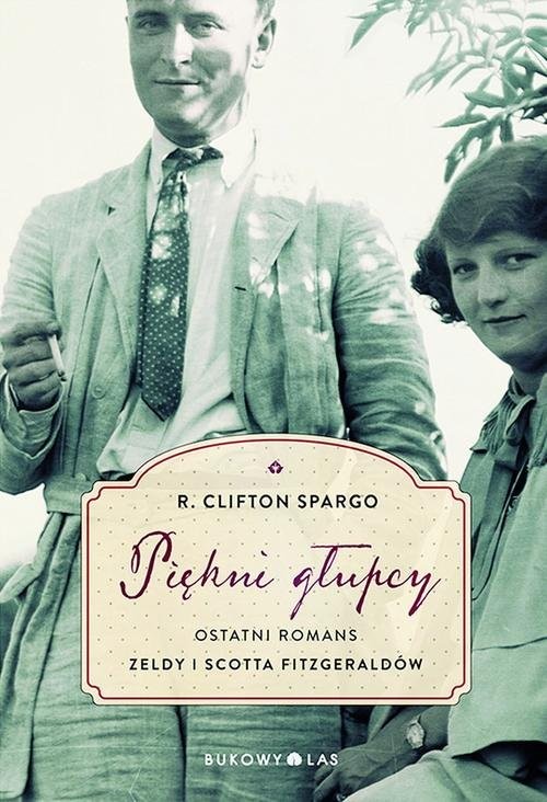 okładka Piękni głupcy. Ostatni romans Zeldy i Scotta Fitzgeraldów książka | R. Clifton Spargo