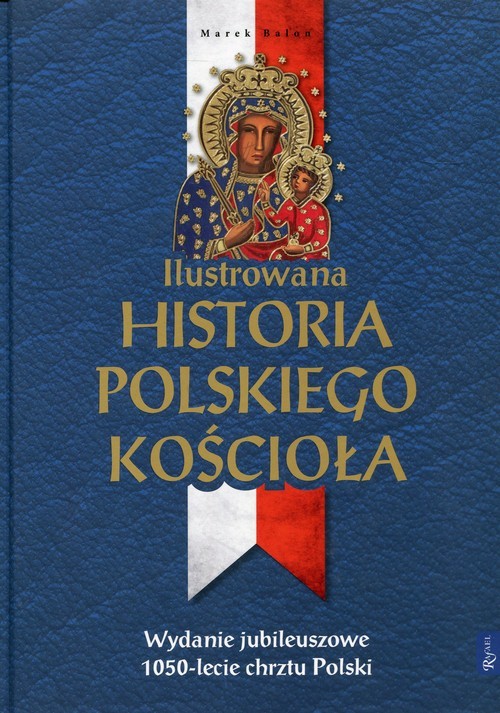okładka Ilustrowana Historia Polskiego Kościoła .Wydanie jubileuszowe. 1050-lecie chrztu Polski książka | Marek Balon