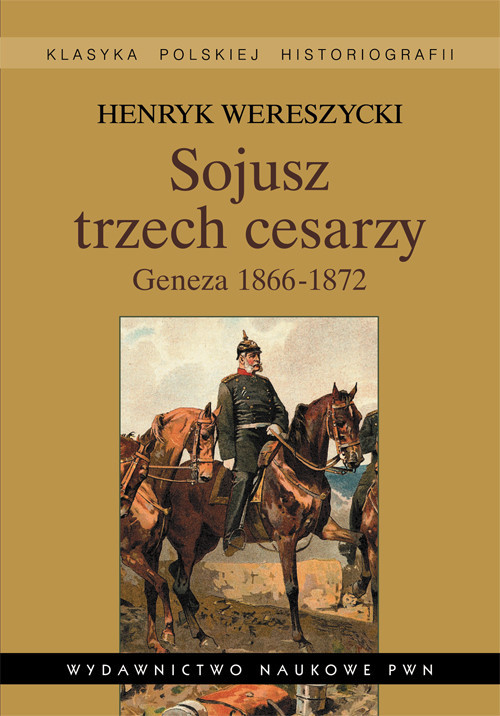okładka Sojusz trzech cesarzy Geneza 1866-1872 książka | Henryk Wereszycki