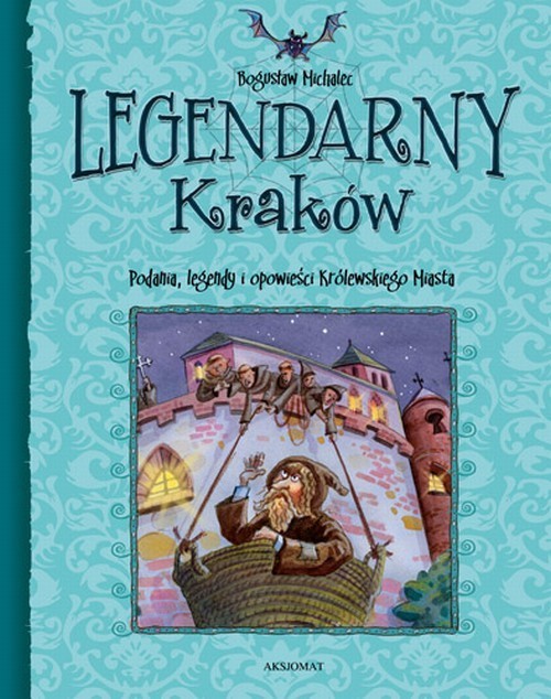 okładka Legendarny Kraków Podania, legendy i opowieści Królewskiego Miasta książka | Bogusław Michalec