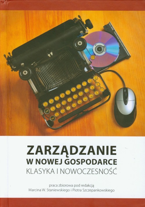okładka Zarządzanie w nowej gospodarce Klasyka i nowoczesność książka | Marcin W. Staniewski, Piotr Szczepankowski
