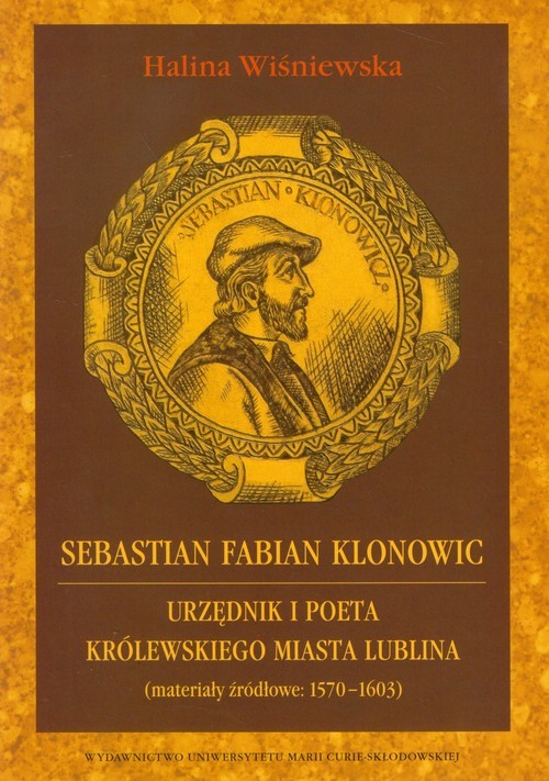 okładka Sebastian Fabian Klonowic Urzędnik i poeta królewskiego miasta Lublina (materiały źródłowe: 1570-1603) książka | Halina Wiśniewska