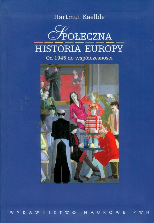 okładka Społeczna historia Europy od 1945 roku do współczesności książka | Kaelble Hartmut