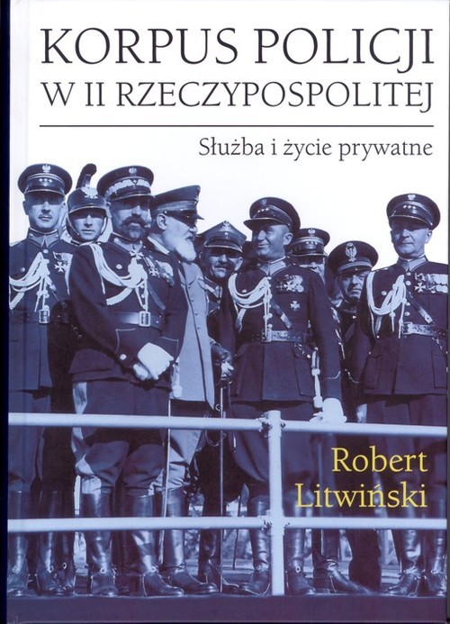 okładka Korpus policji w II Rzeczypospolitej. Służba i życie prywatne książka | Litwiński Robert
