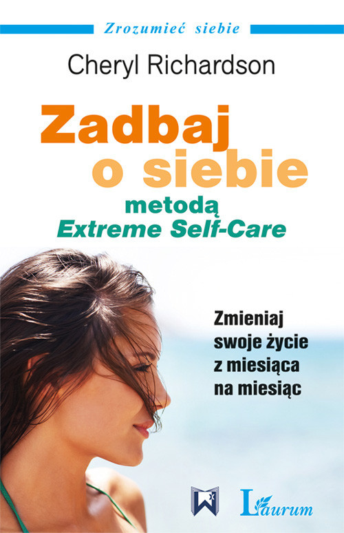 okładka Zadbaj o siebie metodą Extreme Self Care Zmieniaj swoje życie z miesiąca na miesiąc książka | Cheryl Richardson