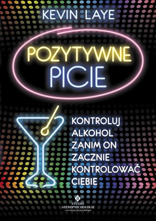 okładka Pozytywne picie Kontroluj alkohol zanim on zacznie kontrolować Ciebie książka | Laye Kevin