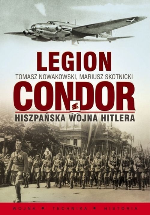 okładka Legion Condor Hiszpańska wojna Hitlera książka | Mariusz Skotnicki, Tomasz Nowakowski