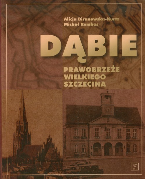 okładka Dąbie Prawobrzeże Wielkiego Szczecina książka | Alicja Biranowska-Kurtz, Michał Rembas