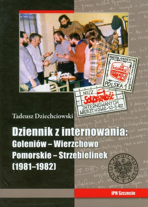 okładka Tadeusz Dziechciowski Dziennik z internowania: Goleniów-Wierzchowo Pomorskie-Strzebielinek 1981-1982 książka | Marcinkiewicz Marta