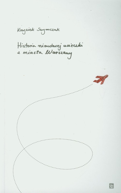 okładka Historia nieudanej ucieczki z miasta Warszawy książka | Szymczak Krzysiek