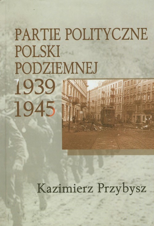 okładka Partie polityczne Polski Podziemnej 1939-1945 książka | Przybysz Kazimierz