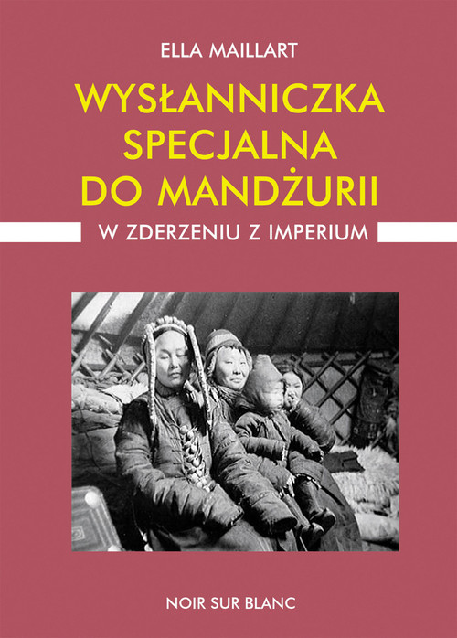 okładka Wysłanniczka specjalna do Mandżurii W zderzeniu z imperium książka | Ella Maillart