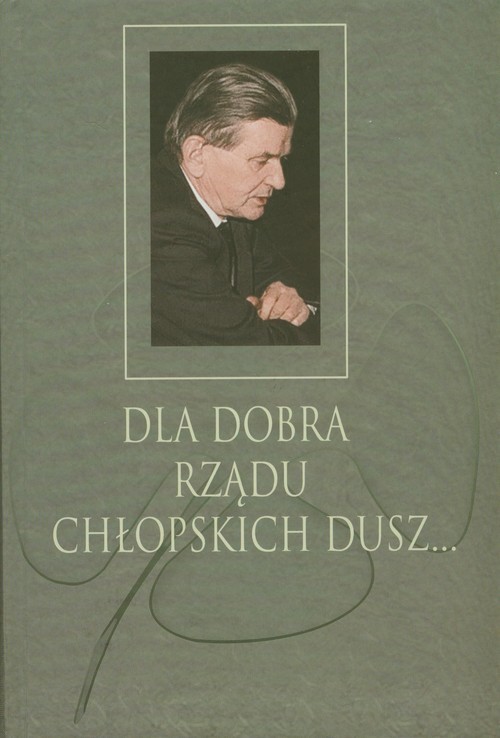 okładka Dla dobra rządu chłopskich dusz Księga poświecona pamięci Profesora Józefa Ryszarda Szaflika książka