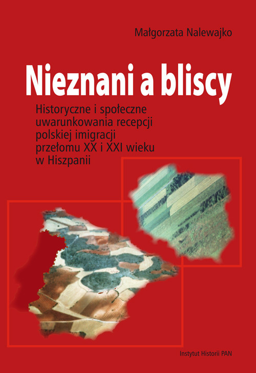 okładka Nieznani a bliscy Historyczne i społeczne uwarunkowania recepcji polskiej imigracji przełomu XX i XXI wieku w Hiszpanii książka | Małgorzata Nalewajko