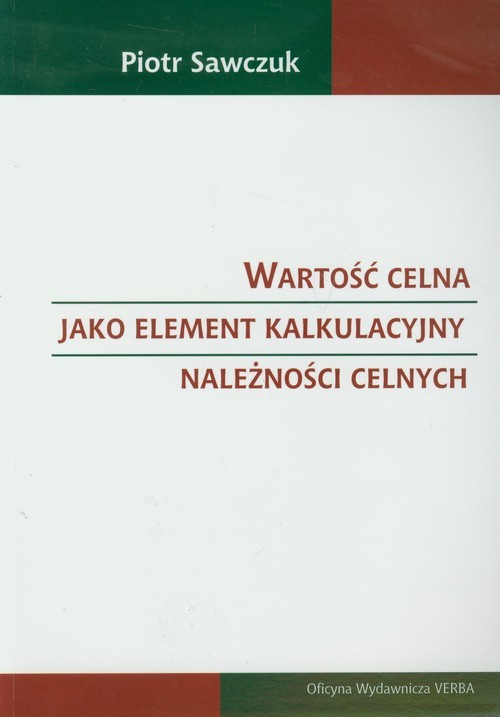 okładka Wartość celna jako element kalkulacyjny należności celnych książka | Sawczuk Piotr