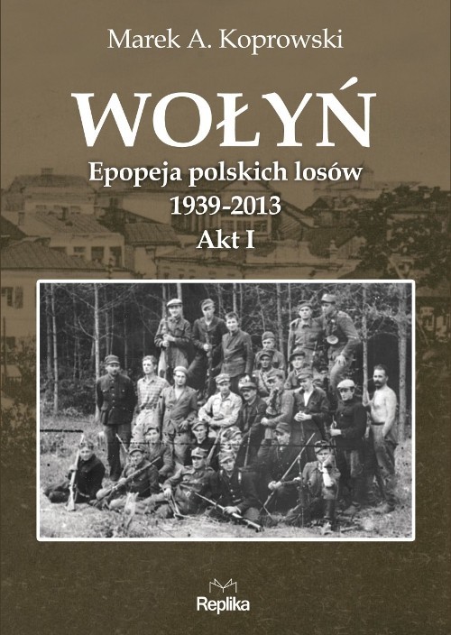 okładka Wołyń Epopeja polskich losów 1939-2013. Akt I książka | Marek A. Koprowski