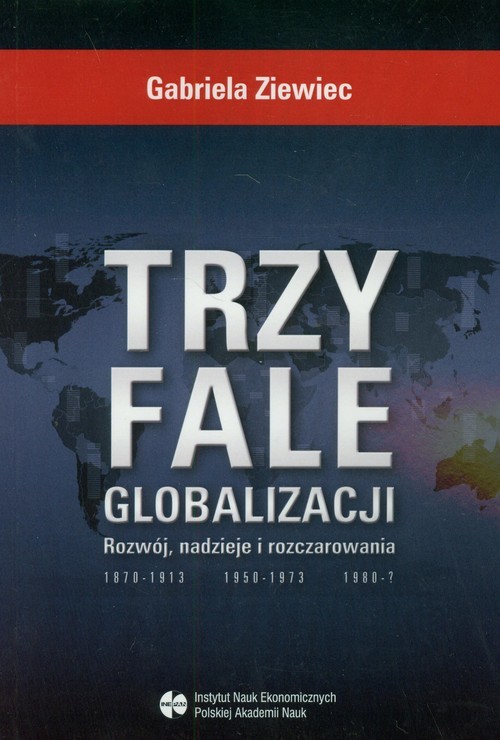 okładka Trzy fale globalizacji Rozwój, nadzieje i rozczarowania książka | Ziewiec Gabriela