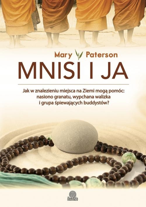 okładka Mnisi i ja Jak w znalezieniu miejsca na Ziemi mogą pomóc: nasiono granatu, wypchana walizka i grupa śpiewających buddystów? książka | Mary Paterson
