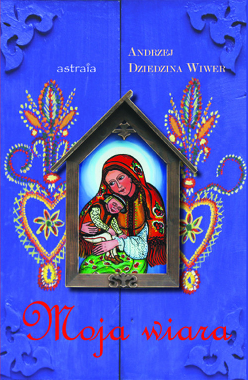 okładka Moja wiara książka | Andrzej Dziedzina-Wiwer