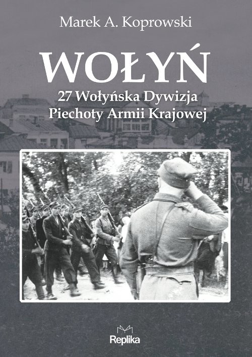 okładka Wołyń 27 Wołyńska Dywizja Piechoty Armii Krajowej książka | Marek A. Koprowski