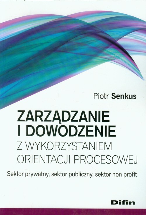 okładka Zarządzanie i dowodzenie z wykorzystaniem orientacji procesowej Sektor prywatny, sektor publiczny, sektor non profit książka | Senkus Piotr