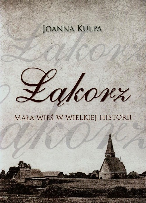 okładka Łąkorz Mała wieś w wielkiej historii książka | Joanna Kulpa