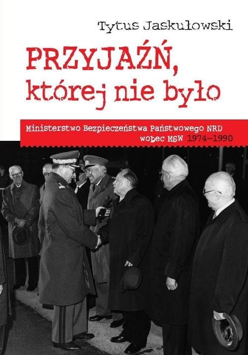 okładka Przyjaźń której nie było Ministerstwo Bezpieczeństwa Narodowego NRD wobec MSW 1974-1990 książka | Jaskułowski Tytus