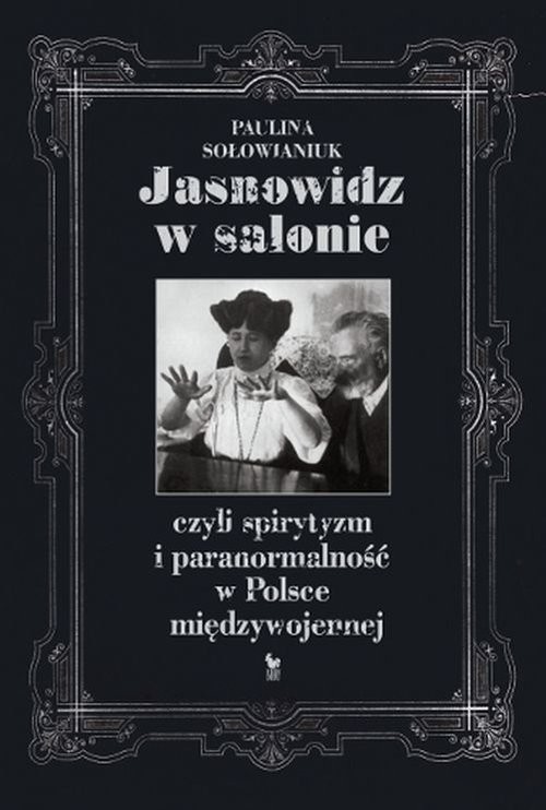 okładka Jasnowidz w salonie czyli spirytyzm i paranormalność w Polsce międzywojennej książka | Sołowianiuk Paulina