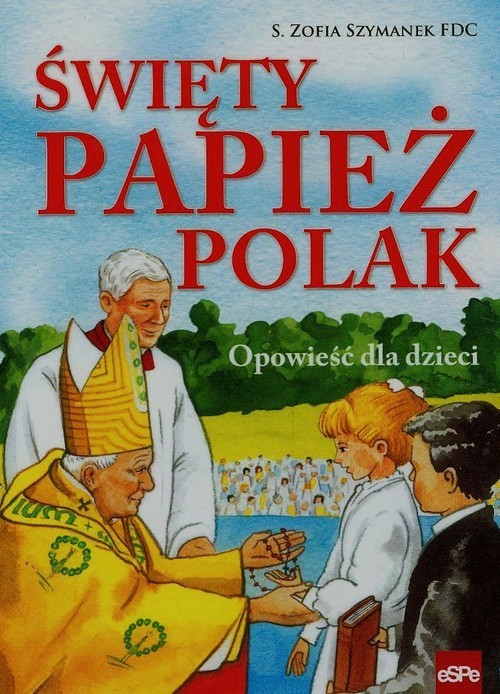 okładka Święty Papież Polak Opowieść dla dzieci książka | Zofia Szymanek