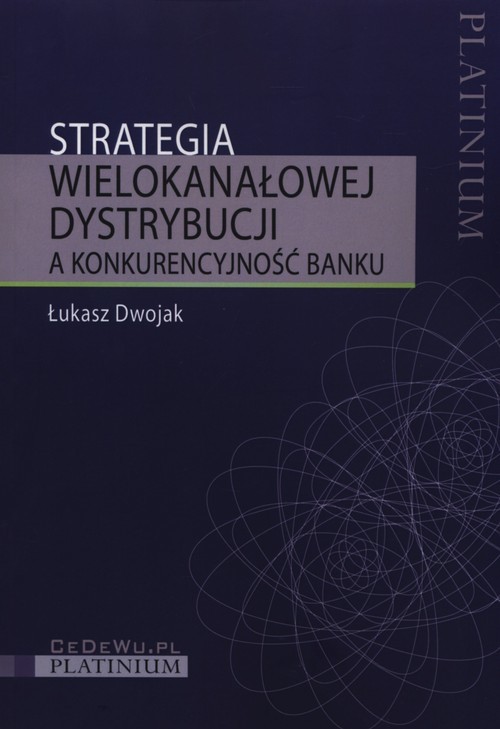 okładka Strategia wielokanałowej dystrybucji a konkurencyjność banku książka | Łukasz Dwojak