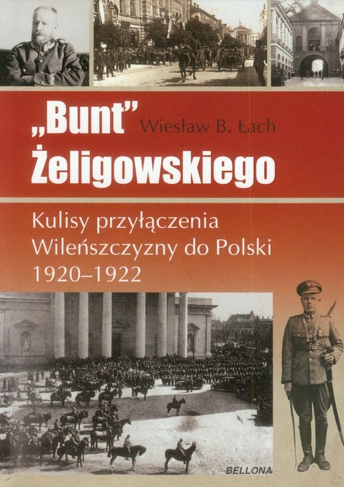 okładka Bunt Żeligowskiego Kulisy przyłączenia Wileńszczyzny do Polski 1920-1922 książka | Wiesław Bolesław Łach